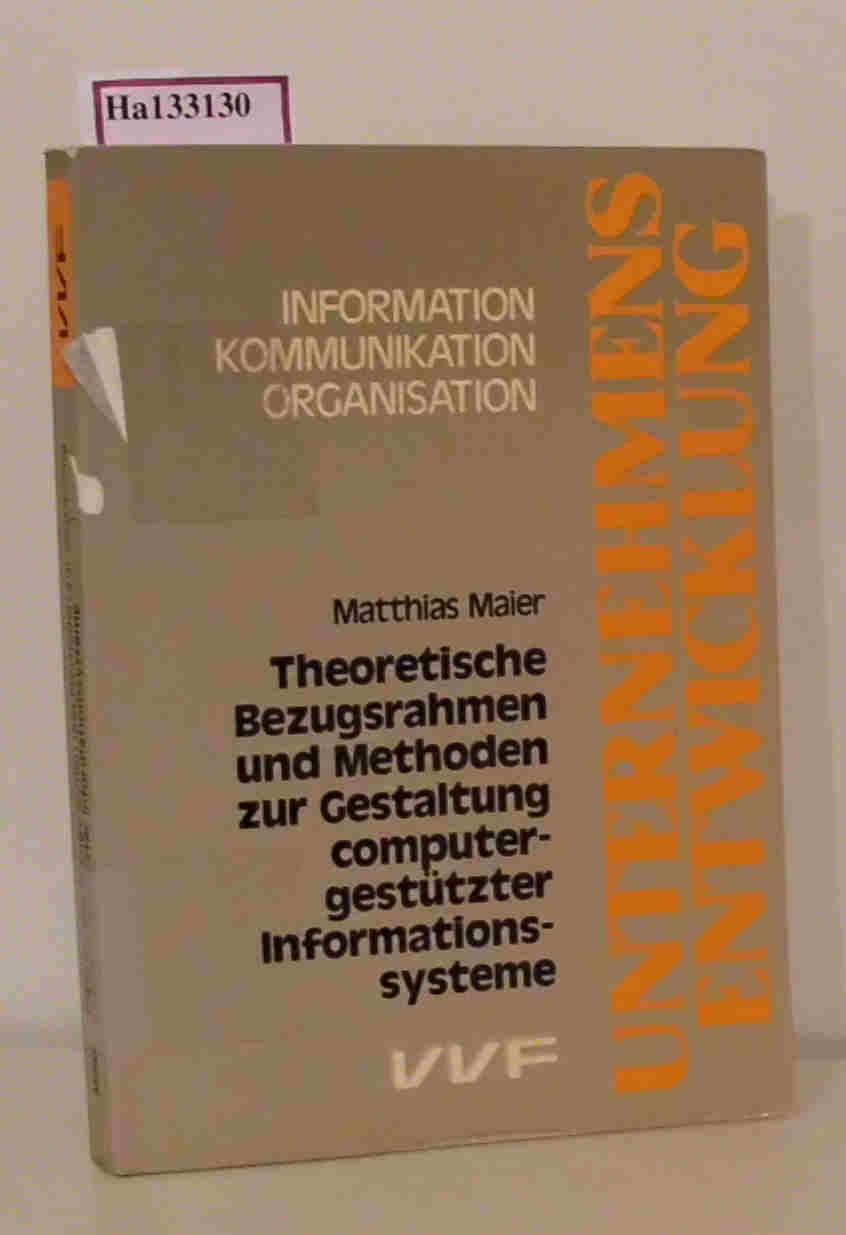 Theoretische Bezugsrahmen und Methoden zur Gestaltung computergestützter Informationssysteme. (=Unternehmensentwicklung - Information - Kommunikation - Organisation Band 9). - Maier, Matthias