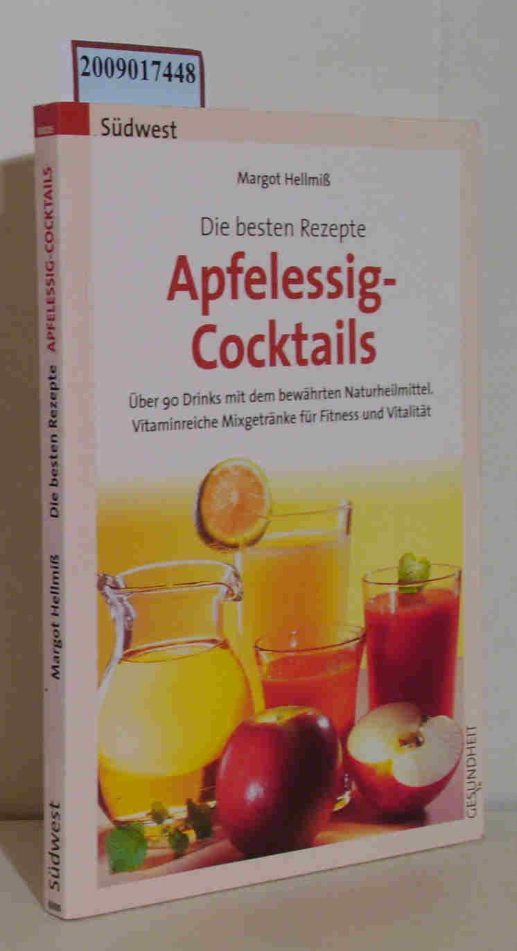 Die besten Rezepte Apfelessig-Cocktails : über 70 Drinks mit dem bewährten Naturheilmittel vitaminreiche Mixgetränke für Fitness und Vitalität / Margot Hellmiß - Hellmiß, Margot