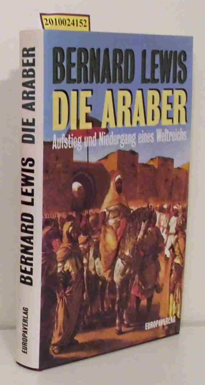 Die Araber Aufstieg und Niedergang eines Weltreichs / Bernard Lewis. Aus dem Engl. von Wolfram Bayer - Lewis, Bernard