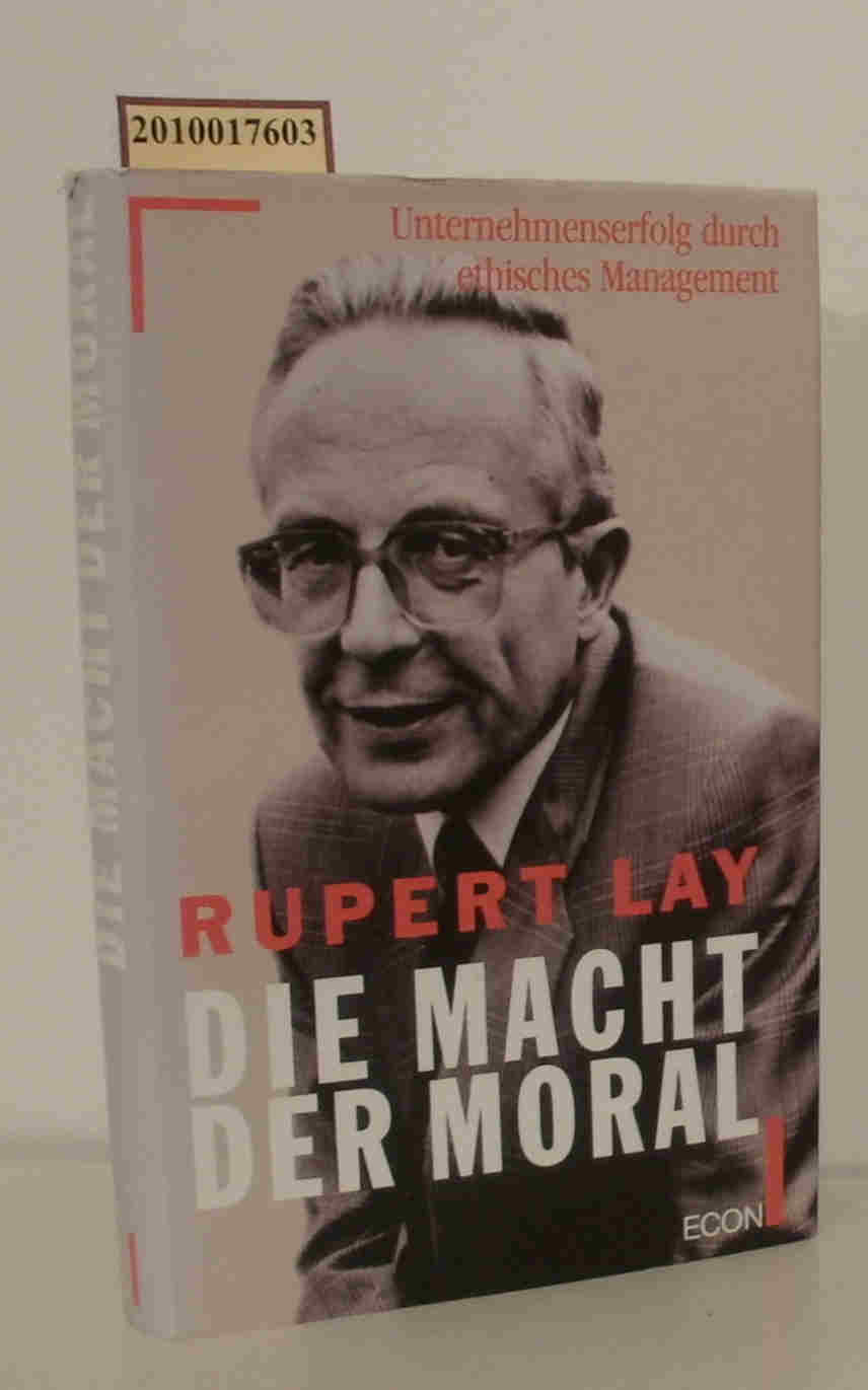 Die Macht der Moral Unternehmenserfolg durch ethisches Management / Rupert Lay - Lay, Rupert