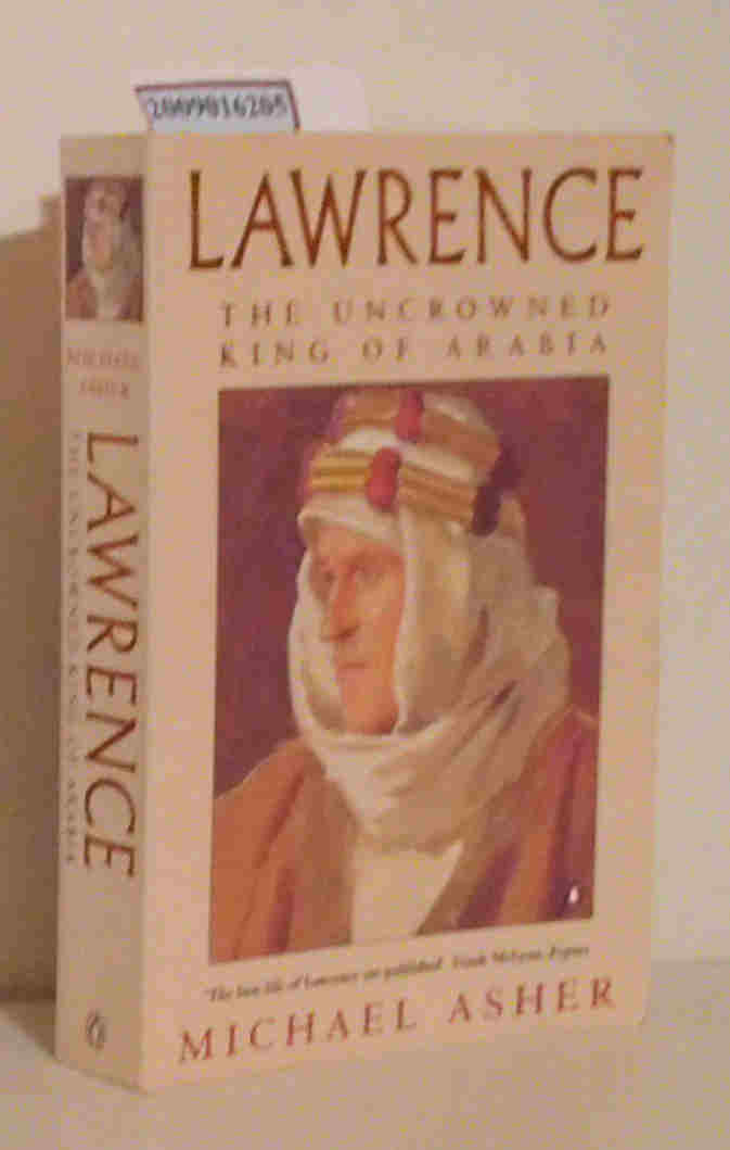 Lawrence The uncrowned king of Arabia - Michael Asher