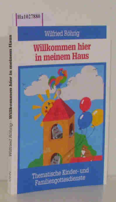 Willkommen hier in meinem Haus. Thematische Kinder- und Familiengottesdienste. - Röhrig, Wilfried