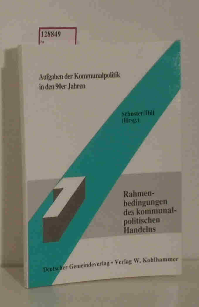 Aufgaben der Kommunalpolitik in den 90er Jahren. Band 1: Rahmenbedingungen des kommunalpolitischen Handelns. - Schuster/ Dill( Hrg. )