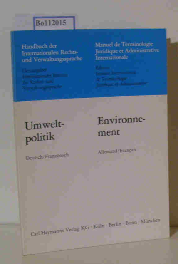 Umweltpolitik - Deutsch/Französisch. Environnement - Allemand/Francais. (Handbuch der Internationale Rechts- und Verwaltungssprache / Manuel de Terminologie Juridique et Administrative Internationale) - Internationales Institut für Rechts- und Verwaltungssprache / Institut I.