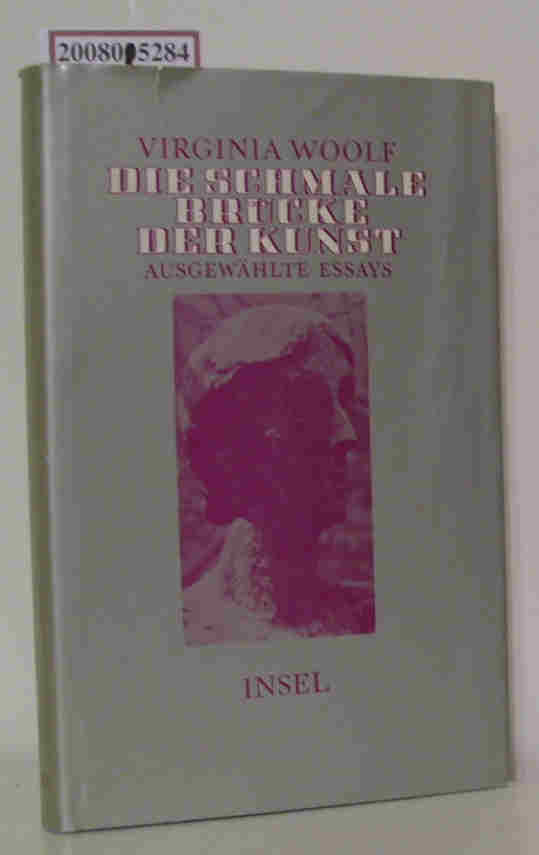 Die schmale Brücke der Kunst ausgew. Essays / Viginia Woolf. [Aus. d. Engl. übertr. von Barbara Cramer-Nauhaus . Hrsg. mit e. Nachw. u. Anm. von Wolfgang Wicht] - Woolf, Virginia