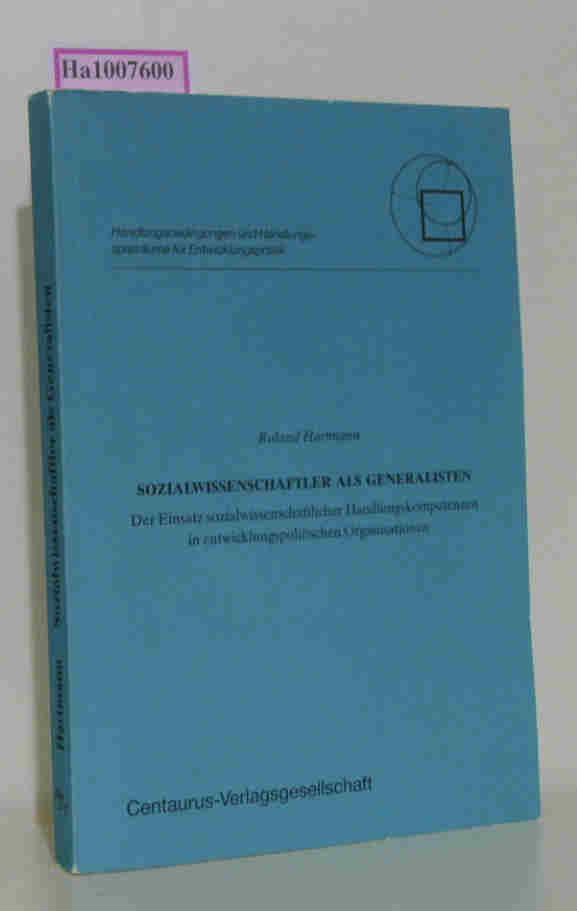 Sozialwissenschaftler als Generalisten - Der Einsatz sozialwissenschaftlicher Handlungskompetenzen in entwicklungspolitischen Organisationen. Handlungsbedingeungen und Handlungsspielräume für Entwicklungspolitik - Hartmann, Roland