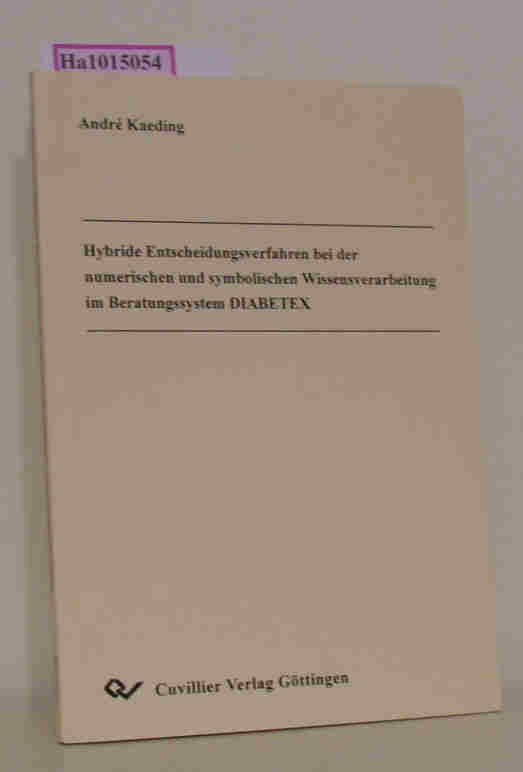 Hybride Entscheidungsverfahren bei der numerischen und symbolischen Wissensverarbeitung im Beratungssystem DIABETEX. Dissertation, TU Ilmenau. - Kaeding, Andre