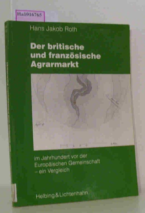 Der britische und französische Agrarmarkt im Jahrhundert vor der Europäischen Gemeinschaft - ein Vergleich. (=Basler Beiträge zur Geschichtswissenschaft, Bd 163). - Roth, Hans Jakob