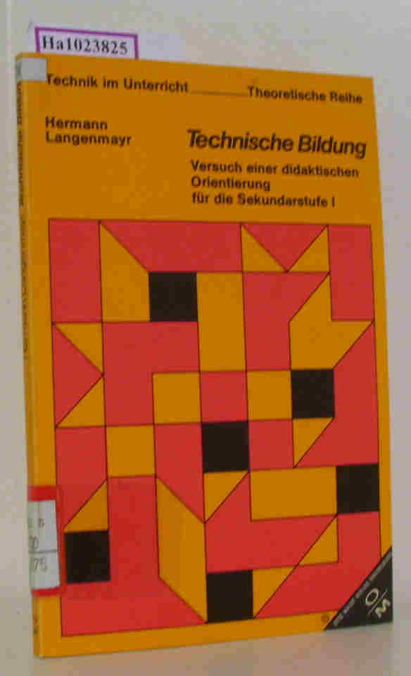 Technische Bildung. Versuch einer didaktischen Orientierung für die Sekundarstufe I. - Langenmayr, Hermann