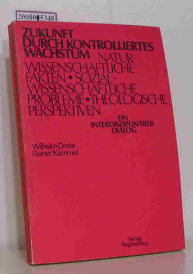 Zukunft durch kontrolliertes Wachstum naturwissenschaftl. Fakten, sozialwissenschaftl. Probleme, theolog. Perspektiven e. interdisziplinärer Dialog / Wilhelm Dreier Reiner Kümmel (Hrsg.) In Zsarb. mit R. Allert . - Dreier, Wilhelm [Hrsg.] Allert, Rochus [Mitarb.]