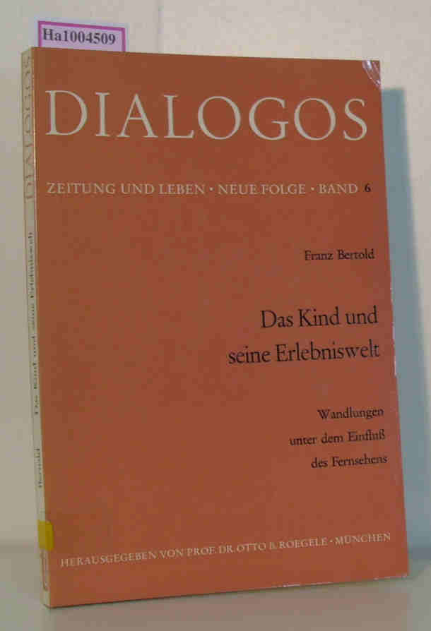 Das Kind und seine Erlebniswelt - Wandlungen unter dem Einfluss des Fernsehens Dialogos / Zeitung und Leben - Neue Folge - Band 6 - Bertold, Franz