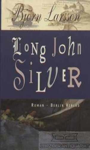 Long John Silver Der abenteuerliche Bericht über mein freies Leben und meinen Lebenswandel als Glücksritter und Feind der Menschheit - Larsson, Björn