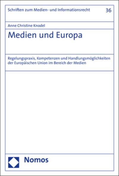 Medien und Europa : Regelungspraxis, Kompetenzen und Handlungsmöglichkeiten der Europäischen Union im Bereich der Medien - Anne Christine Knodel