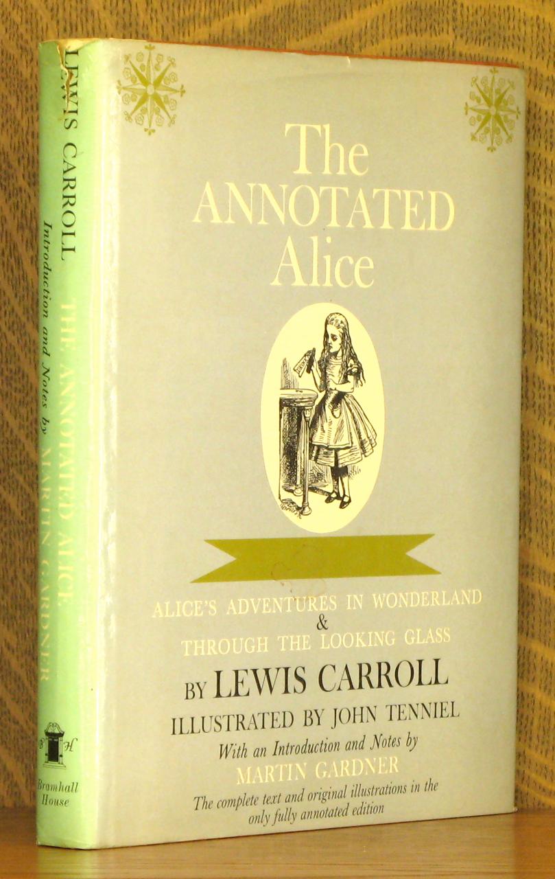 THE ANNOTATED ALICE ; ALICE'S ADVENTURES IN WONDERLAND, & THROUGH THE LOOKING GLASS - Lewis Carroll, intro by Martin Gardner, illustrations by John Tenniel