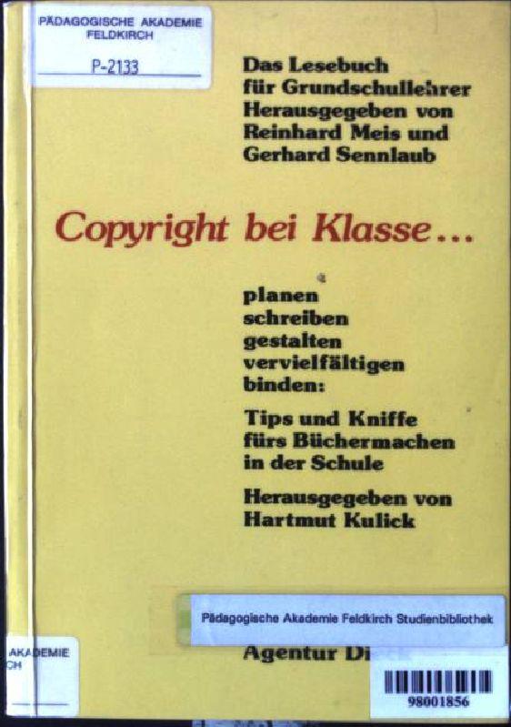 Copyright bei Klasse . : planen - schreiben - gestalten - vervielfältigen - binden ; Tips u. Kniffe fürs Büchermachen in d. Schule. Das Lesebuch für Grundschullehrer ; Bd. 10; - Kulick, Hartmut