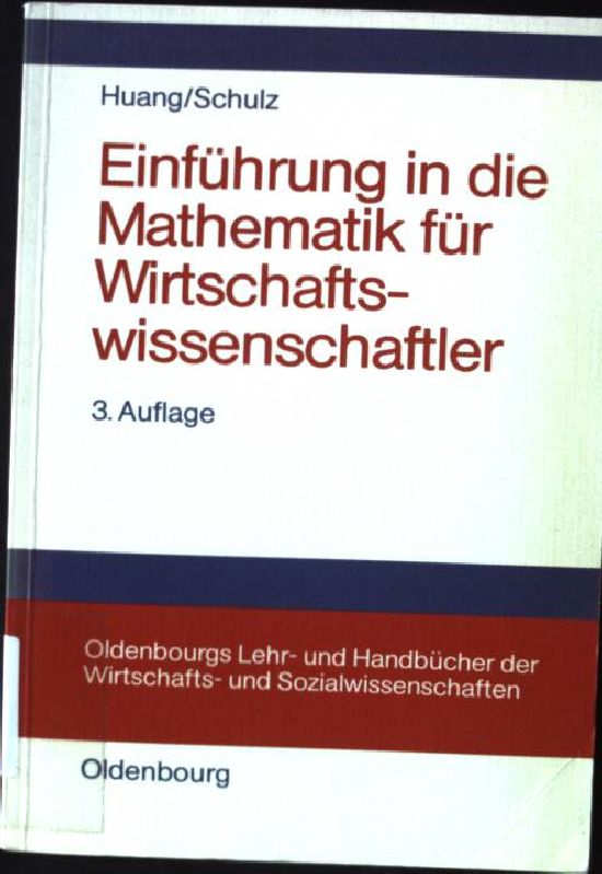 Einführung in die Mathematik für Wirtschaftswissenschaftler. Oldenbourgs Lehr- und Handbücher der Wirtschafts- und Sozialwissenschaften - Huang, David S. und Wilfried Schulz