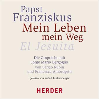 Papst Franziskus. Mein Leben - Mein Weg. El Jesuita. Die Gespräche mit Jorge Mario Bergoglio von Sergio Rubin und Francesca Ambrogetti. Gelesen von Rudolf Guckelsberger. Gesamtspieldauer: ca. 376 Minuten. - Rubin, Sergio und Francesca Ambrogetti