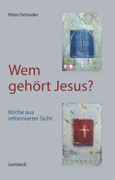 Wem gehört Jesus?: Kirche aus reformierter Sicht - Dettwiler, Peter