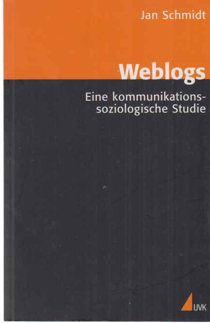 Weblogs : eine kommunikationssoziologische Studie. - Schmidt, Jan-Hinrik