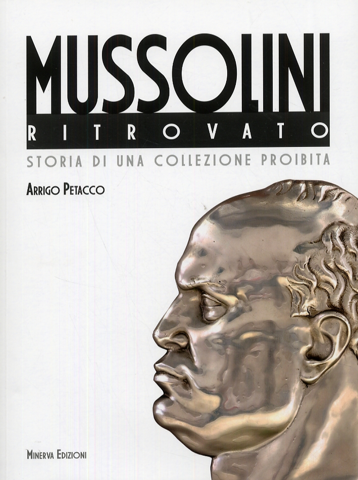 Il Mussolini ritrovato. Storia di una collezione privata - Arrigo Petacco