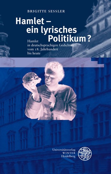 Hamlet - ein lyrisches Politikum? Hamlet in deutschsprachigen Gedichten vom 18. Jahrhundert bis heute - Sessler, Brigitte