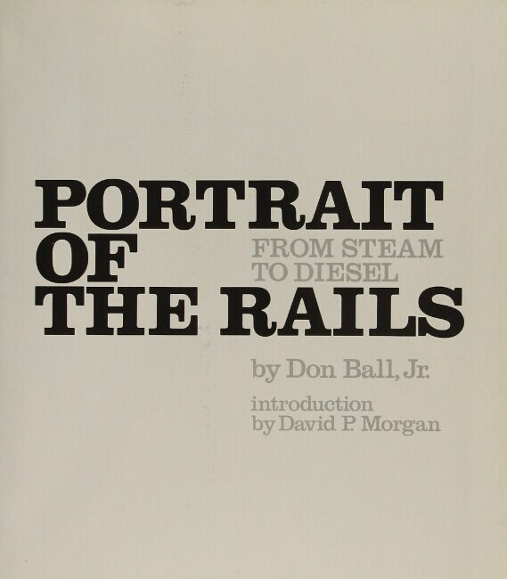 Portrait of rails: from steam to diesel von [BALL, DON.]: (1972 ...