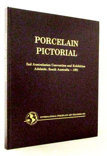 Porcelain Pictorial. 2nd Australasian Convention and Exhibition Adelaide, South Australia - 1981 - Robinson, Josephine & Abraham, Meave (Complilers)