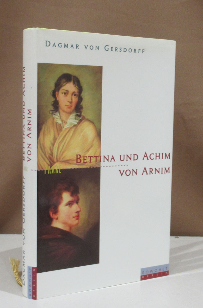 Bettina und Achim von Arnim. Eine fast romantische Ehe. - Arnim, Bettina u. Achim von - Gersdorff, Dagmar von.