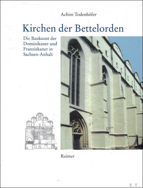 Kirchen der Bettelorden, Die Baukunst der Dominikaner und Franziskaner in Sachsen-Anhalt - Achim Todenhofer
