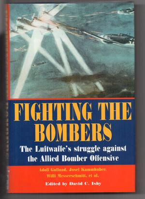 Fighting the Bombers, the Luftrwaffe's Struggle Against the Allied Bomber Offensive - Isby, David C (editor)