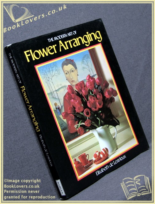 The Modern Art of Flower Arranging - Elisabeth De Lestrieux