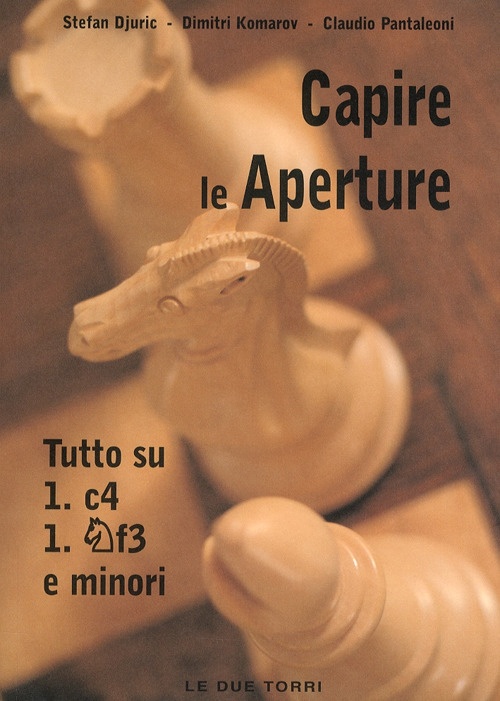 Capire le Aperture. Tutto Su 1.c4, 1.f3 e Minori. Volume.3 - Claudio Pantaleoni; Stefan Djuric; Dimitri Komarov