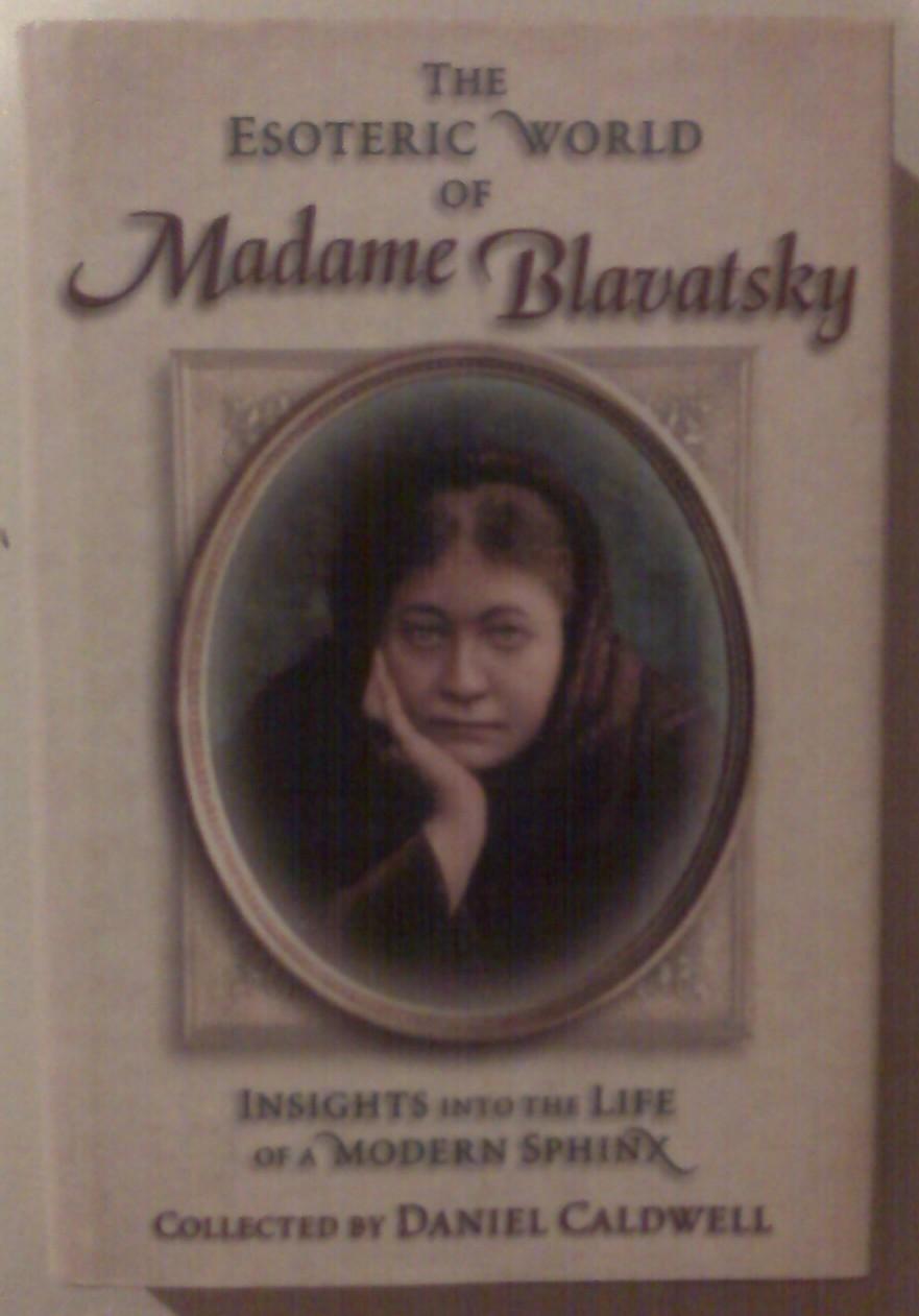 The Esoteric World of Madame Blavatsky: Insights into the Life of a Modern Sphinx - Caldwell, Daniel