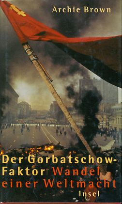 Der Gorbatschow-Faktor. Wandel einer Weltmacht. Aus dem Englischen von Raphael Utz. - Brown, Archie