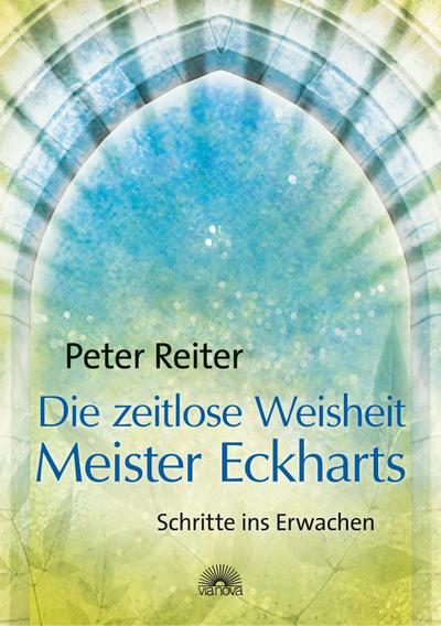 Die zeitlose Weisheit Meister Eckharts : Schritte ins Erwachen - Peter Reiter