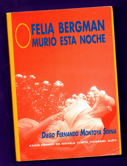 XXXIII PREMIO DE NOVELA CORTA GABRIEL SIJE : Ofelia Bergman murió esta noche. [33º Premio de Novela Corta 