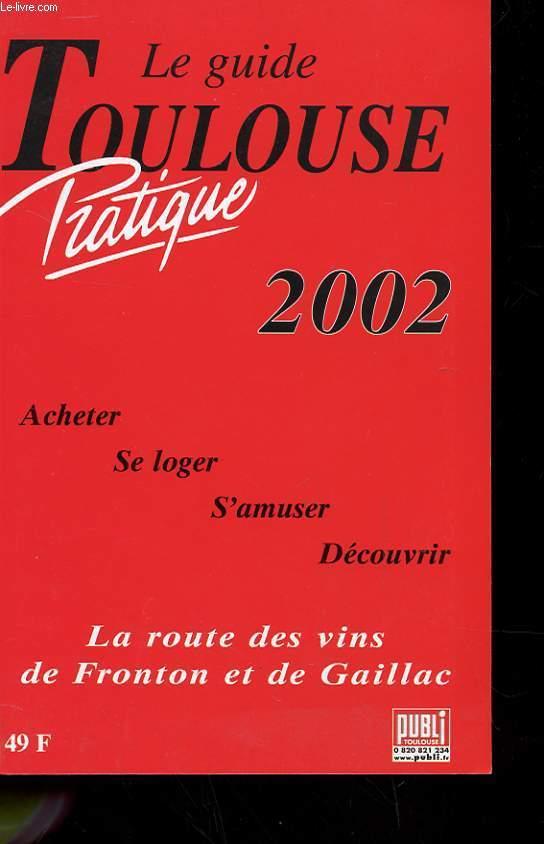 LE GUIDE PRATIQUE TOULOUSE 2002 - ACHETER - SE LOGER - S'AMUSER - DECOUVRIR - LA ROUTE DES VINS DE FRONTON ET DE GAILLAC COLLECTIF [Bon] [Couverture