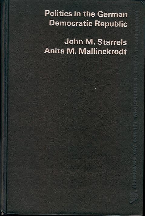 Politics in the German Democratic Republic. - Starrels, John M. / Mallinckrodt, Anita M.