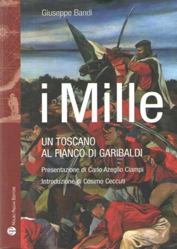 I Mille. Un toscano al fianco di Garibaldi. - Bandi,Giuseppe.