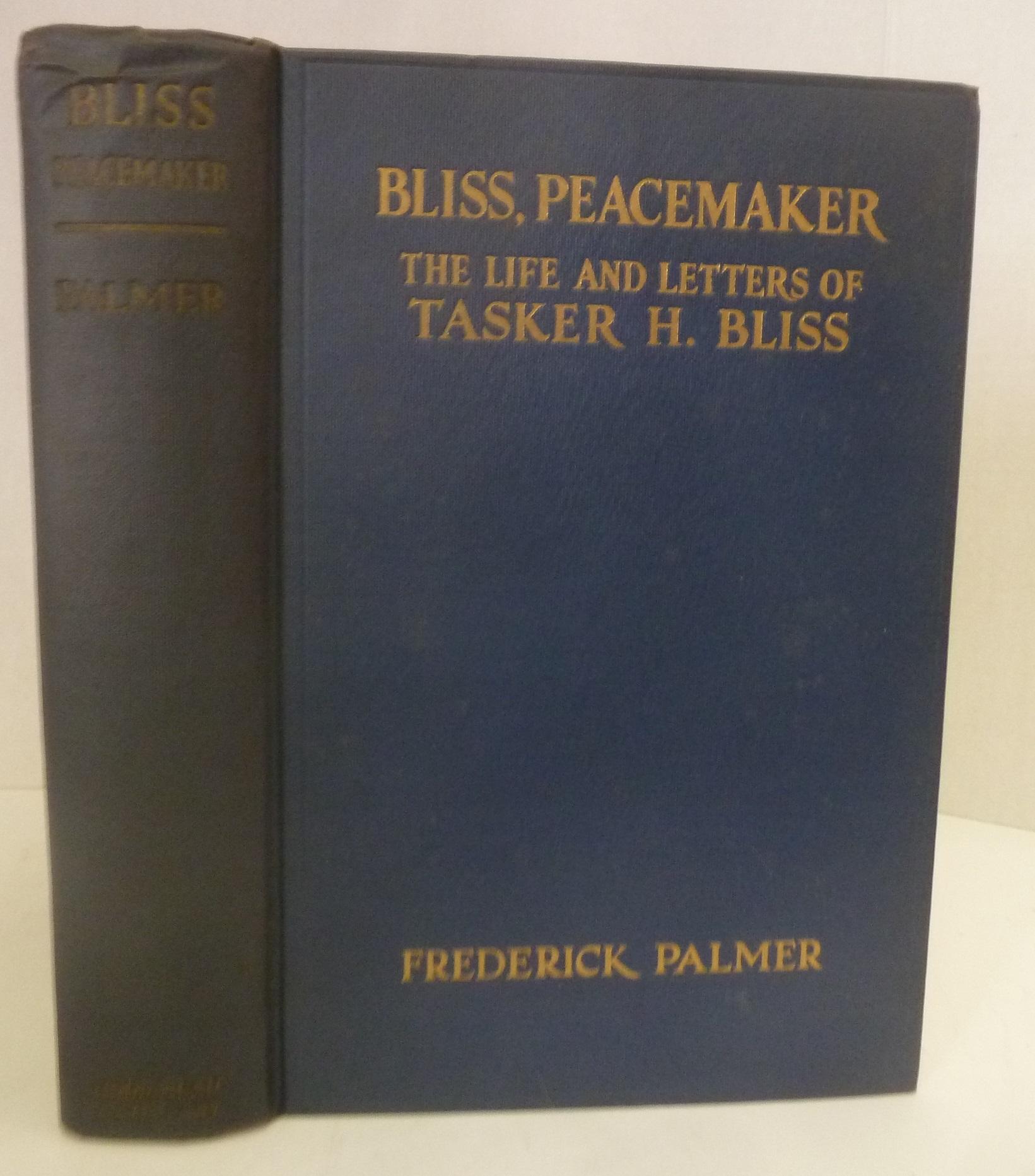 Bliss, Peacemaker: The Life And Letters Of Tasker H. Bliss Palmer, Frederick: Very Good- Hardcover (1932) |