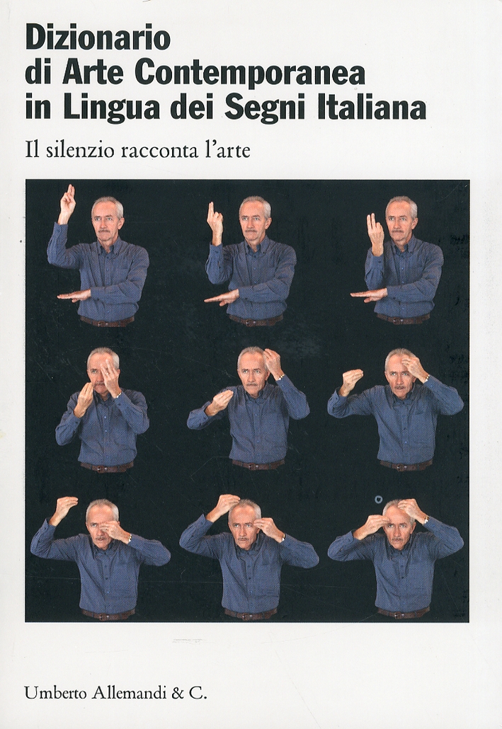 Dizionario di Arte Contemporanea in Lingua dei Segni Italiana. Il Silenzio Racconta l'Arte - Edited By The Dipartimento Educazione Del Castello Di Rivoli Museo D Arte Contemporanea & The Istituto Dei Sordi Di Torino