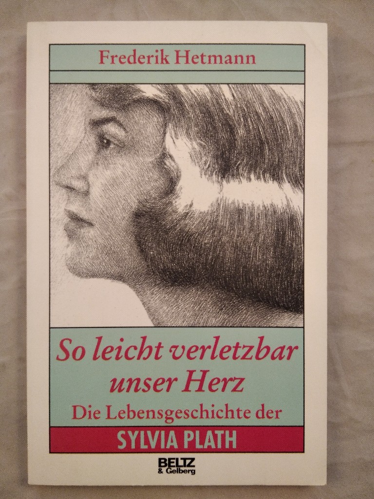 So leicht verletzbar unser Herz : die Lebensgeschichte der Sylvia Plath. - Hetmann, Frederik
