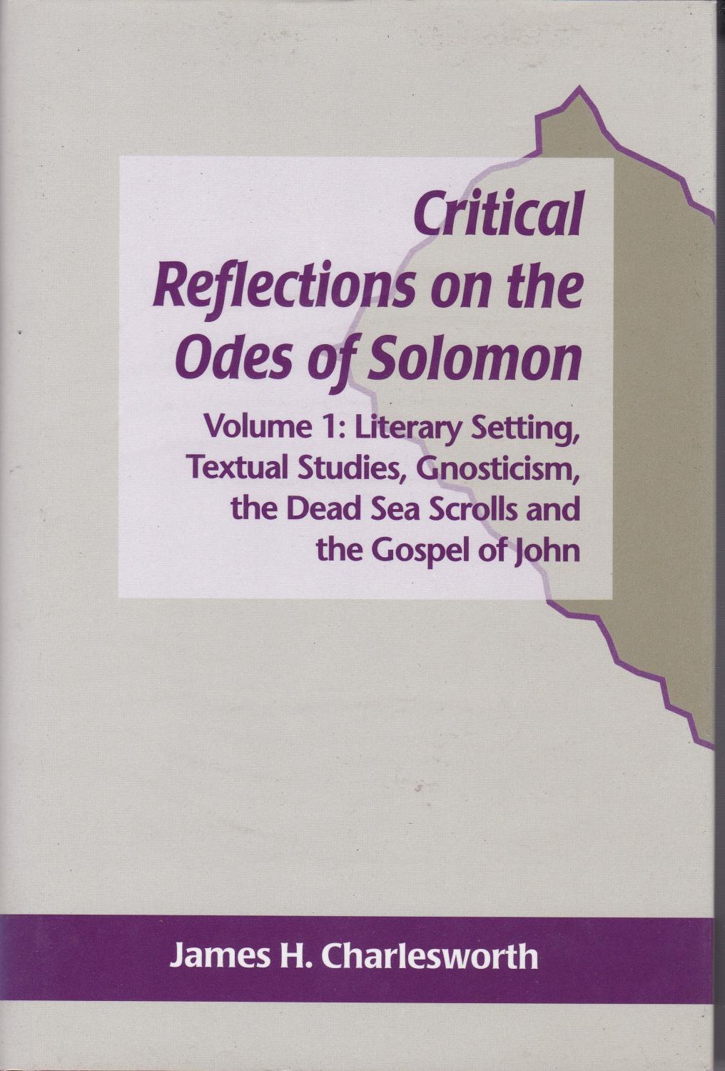 Critical Reflections on the Odes of Solomon. Volume 1: Literary Setting, Textual Studies, Gnosticism, the Dead Sea Scrolls and the Gospel of John. - Charlesworth, James H.