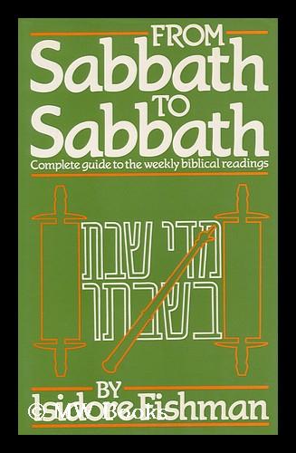 From Sabbath to Sabbath : an Introduction to the Contents of the Weekly Sidra and Haphtarah, with Selections from Rabbinic Teachings / by Isidore Fishman; Edited by Reuben Turner - Fishman, Isidore. Reuben Turner (Ed. )