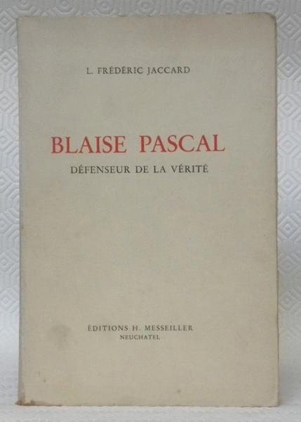 Blaise Pascal défenseur de la Vérité. by JACCARD, L. Frédéric.: broché ...