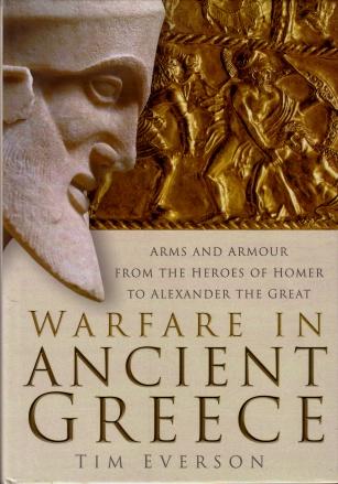 Warfare in Ancient Greece : Arms and Armour from the Heroes of Homer to Alexander the Great - Tim Everson