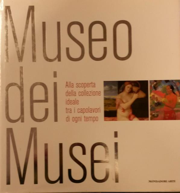 MUSEO DEI MUSEI. Alla scoperta della collezione ideale tra i capolavori di ogni tempo.