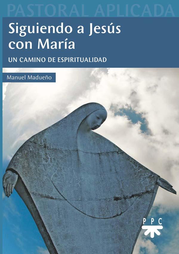 Siguiendo a Jesús con María. Un camino de espiritualidad - Manuel Madueño