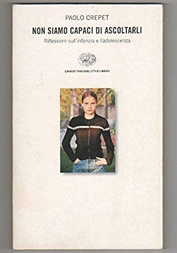 Non siamo capaci di ascoltarli. Riflessioni sull'infanzia e l'adolescenza - Paolo Crepet
