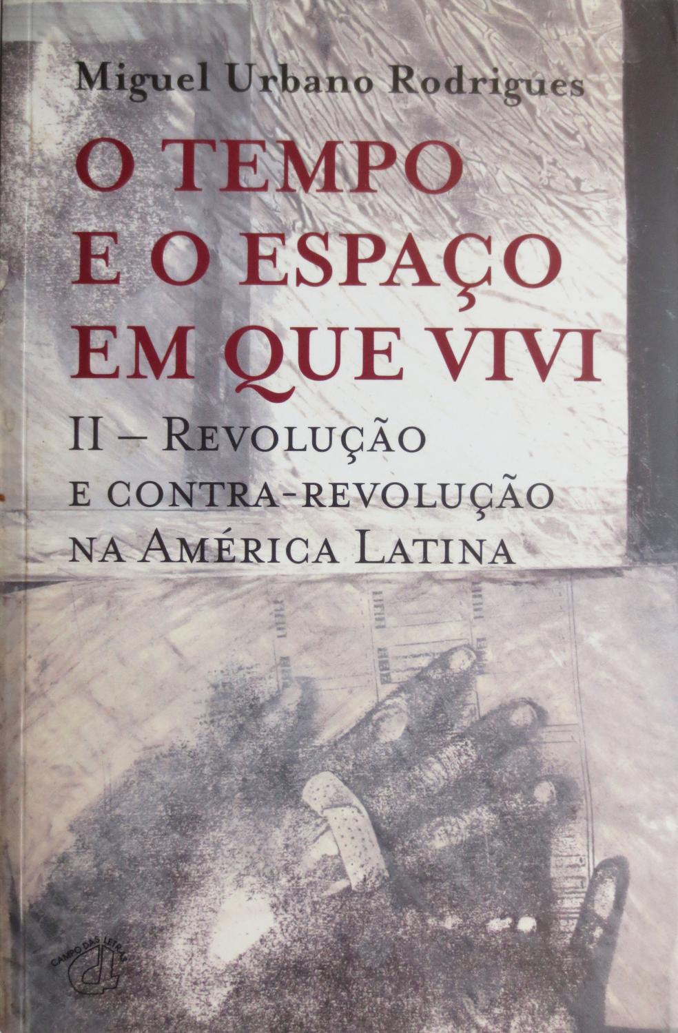 O tempo e o espaço em que vivi. II tomo: Revolução e contra-revolução na América Latina. - RODRIGUES, Miguel Urbano.